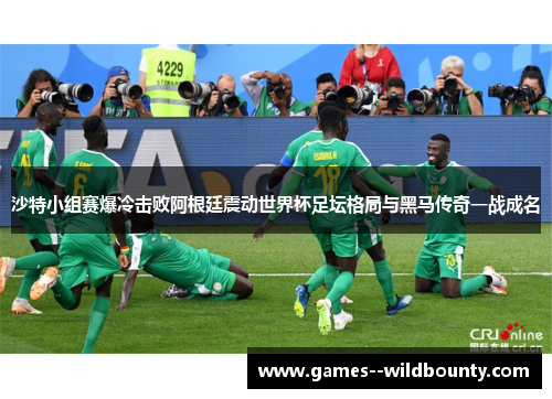 沙特小组赛爆冷击败阿根廷震动世界杯足坛格局与黑马传奇一战成名